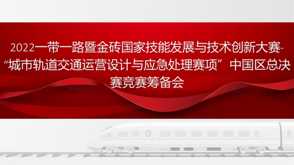 赋能 | 2022一带一路暨金砖国家技能发展与技术创新大赛-“城市轨道交通运营设计与应急处理赛项”中国区总决赛竞赛筹备会召开